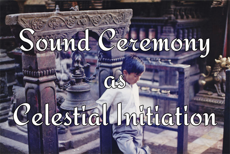 Sound Ceremony as Celestial Initiation